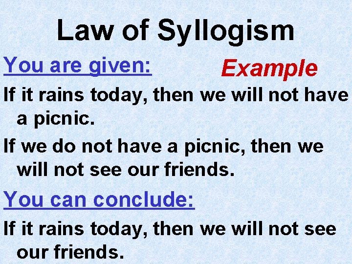 Law of Syllogism You are given: Example If it rains today, then we will