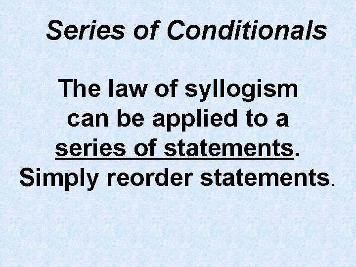 Series of Conditionals The law of syllogism can be applied to a series of