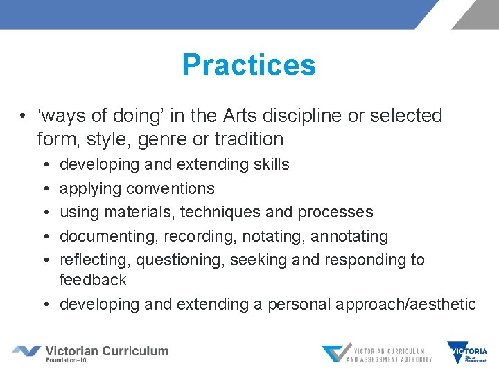 Practices • ‘ways of doing’ in the Arts discipline or selected form, style, genre