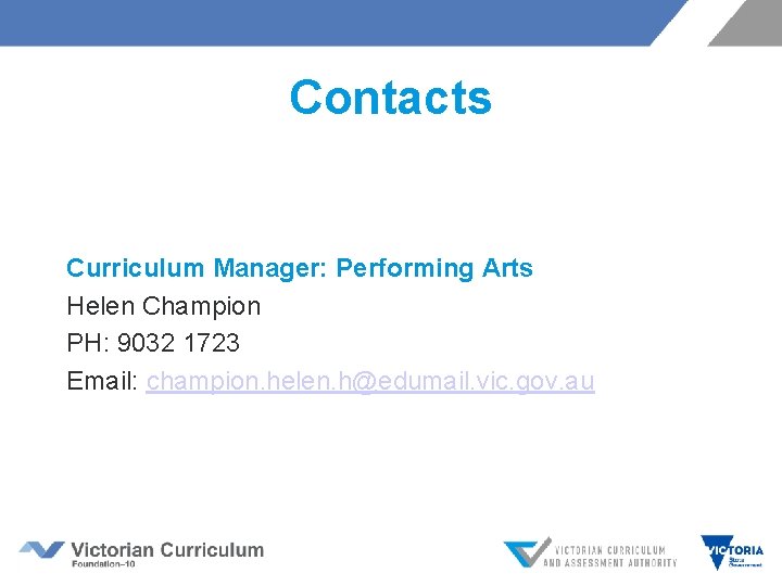 Contacts Curriculum Manager: Performing Arts Helen Champion PH: 9032 1723 Email: champion. helen. h@edumail.