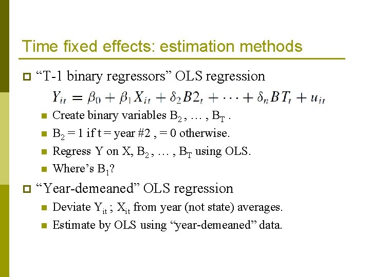 Time fixed effects: estimation methods p “T-1 binary regressors” OLS regression n n p