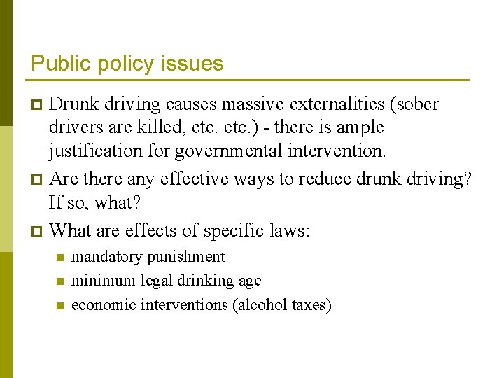 Public policy issues Drunk driving causes massive externalities (sober drivers are killed, etc. )