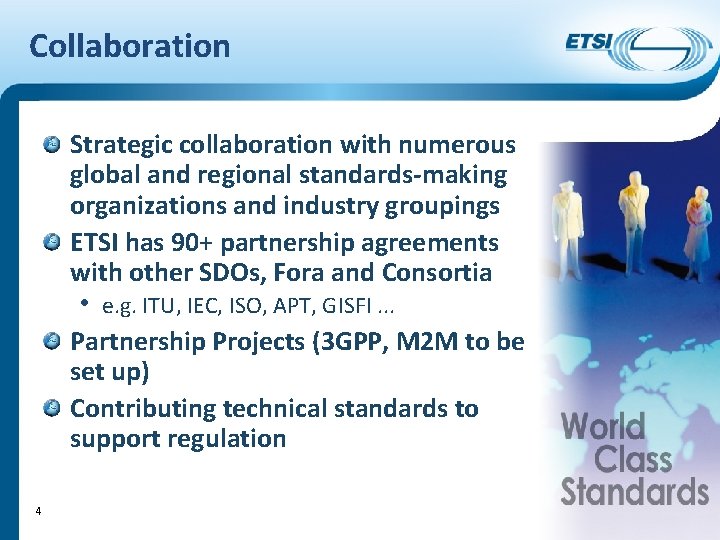 Collaboration Strategic collaboration with numerous global and regional standards-making organizations and industry groupings ETSI Collaboration Strategic collaboration with numerous global and regional standards-making organizations and industry groupings ETSI