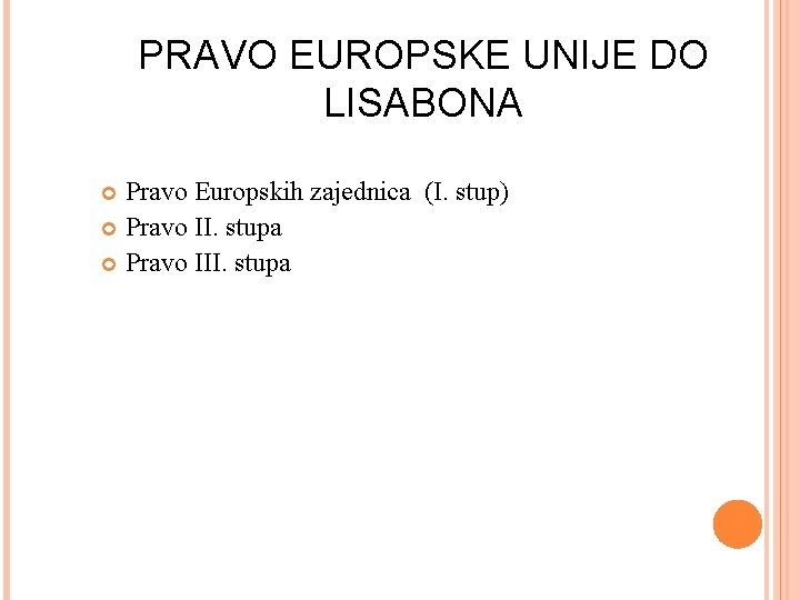 PRAVO EUROPSKE UNIJE DO LISABONA Pravo Europskih zajednica (I. stup) Pravo II. stupa Pravo