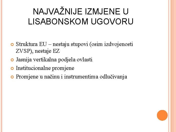 NAJVAŽNIJE IZMJENE U LISABONSKOM UGOVORU Struktura EU – nestaju stupovi (osim izdvojenosti ZVSP), nestaje