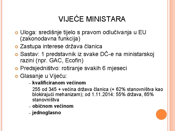 VIJEĆE MINISTARA Uloga: središnje tijelo s pravom odlučivanja u EU (zakonodavna funkcija) Zastupa interese