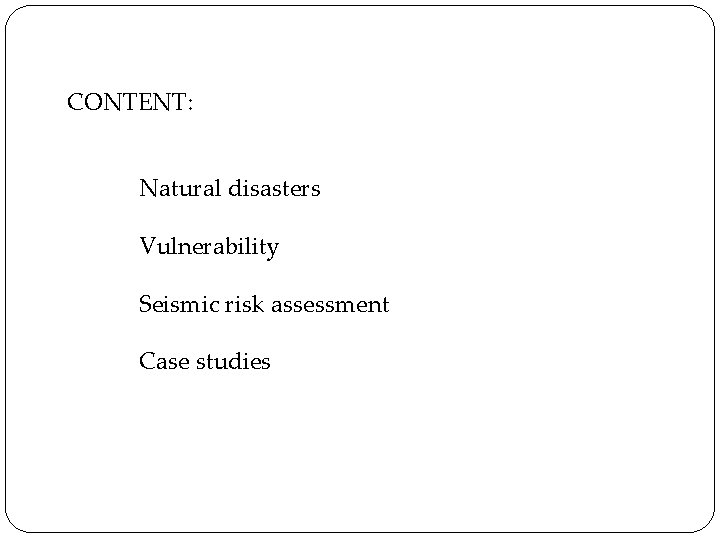 CONTENT: Natural disasters Vulnerability Seismic risk assessment Case studies 