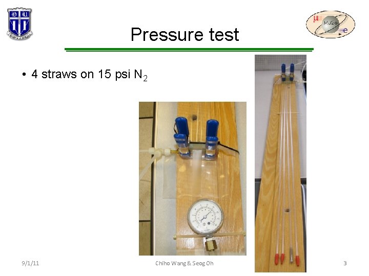 Pressure test • 4 straws on 15 psi N 2 9/1/11 Chiho Wang &