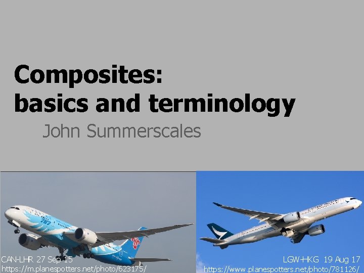 Composites: basics and terminology John Summerscales CAN-LHR 27 Sep 15 https: //m. planespotters. net/photo/623175/