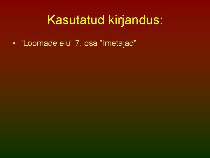 Kasutatud kirjandus: • “Loomade elu” 7. osa “Imetajad” 