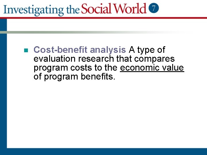 n Cost-benefit analysis A type of evaluation research that compares program costs to the