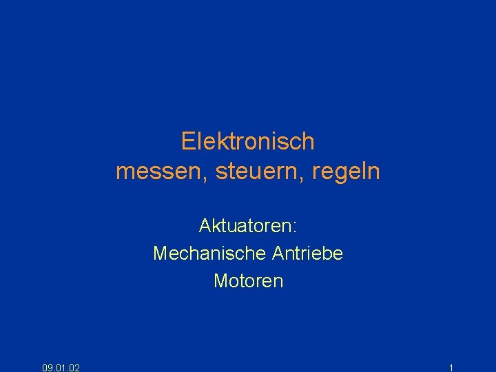 Elektronisch messen, steuern, regeln Aktuatoren: Mechanische Antriebe Motoren 09. 01. 02 1 