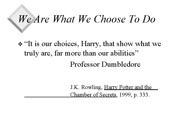 We Are What We Choose To Do v “It is our choices, Harry, that