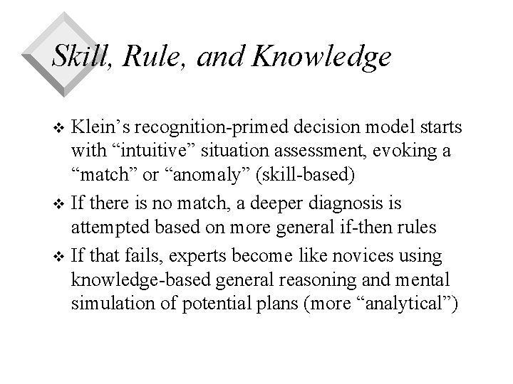 Skill, Rule, and Knowledge Klein’s recognition-primed decision model starts with “intuitive” situation assessment, evoking