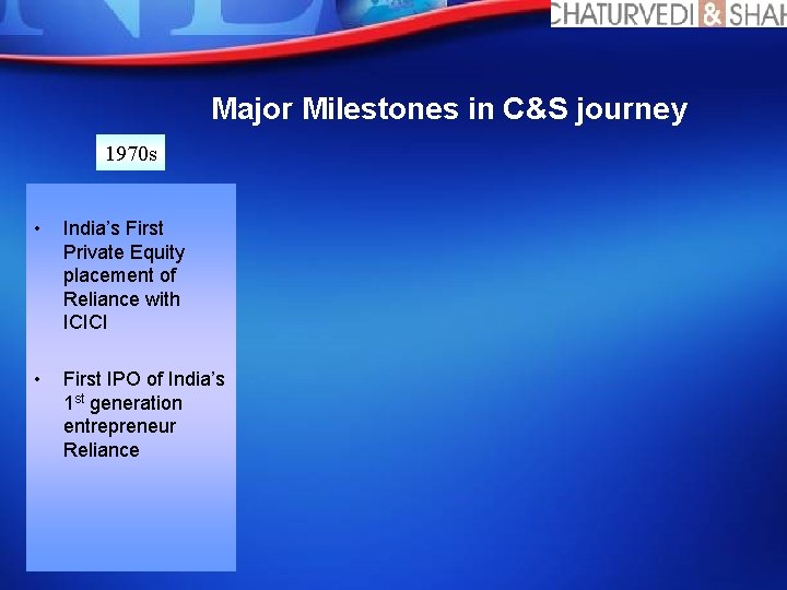 Major Milestones in C&S journey 1970 s • India’s First Private Equity placement of