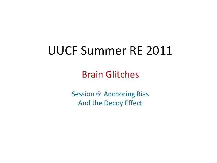 UUCF Summer RE 2011 Brain Glitches Session 6: Anchoring Bias And the Decoy Effect