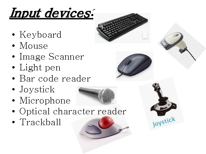 Input devices: • • • Keyboard Mouse Image Scanner Light pen Bar code reader Input devices: • • • Keyboard Mouse Image Scanner Light pen Bar code reader