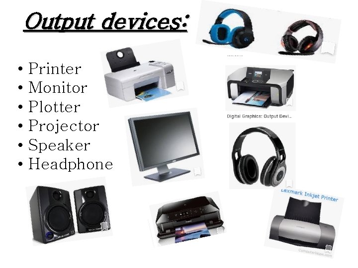 Output devices: • • • Printer Monitor Plotter Projector Speaker Headphone Output devices: • • • Printer Monitor Plotter Projector Speaker Headphone
