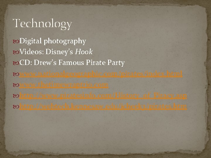 Technology Digital photography Videos: Disney’s Hook CD: Drew’s Famous Pirate Party www. nationalgeographic. com/pirates/index.