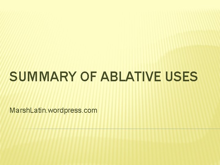 SUMMARY OF ABLATIVE USES Marsh. Latin. wordpress. com 