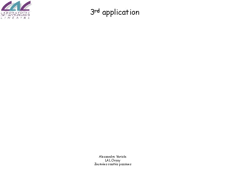 3 rd application Alessandro Variola LAL Orsay Journées cavités passives 
