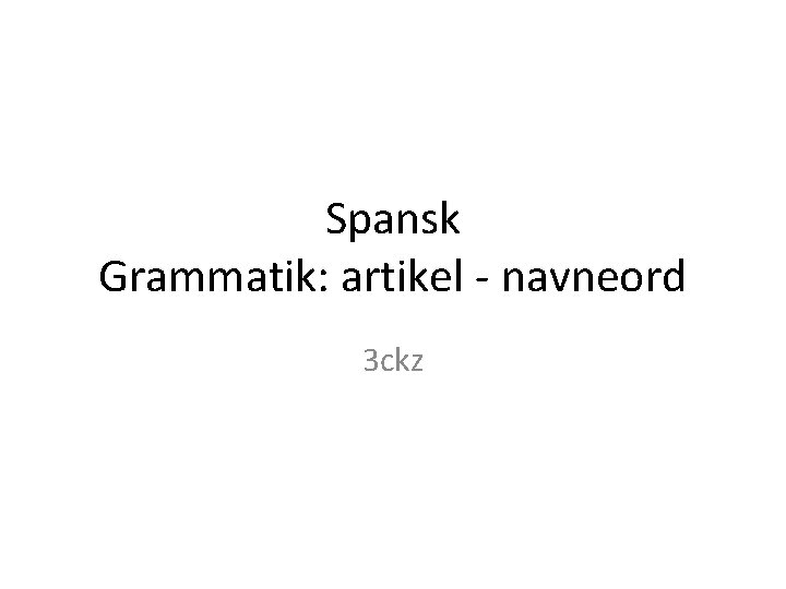 Spansk Grammatik: artikel - navneord 3 ckz 