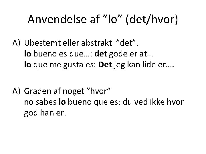 Anvendelse af ”lo” (det/hvor) A) Ubestemt eller abstrakt ”det”. lo bueno es que…: det