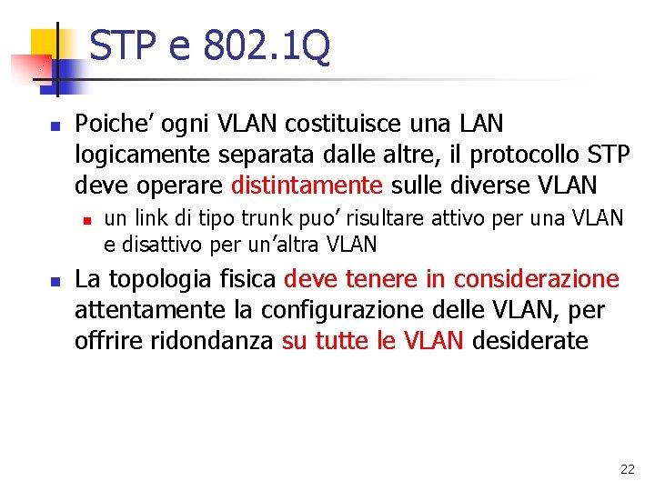 STP e 802. 1 Q n Poiche’ ogni VLAN costituisce una LAN logicamente separata STP e 802. 1 Q n Poiche’ ogni VLAN costituisce una LAN logicamente separata
