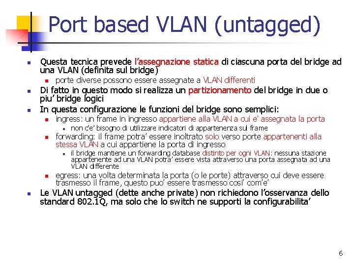 Port based VLAN (untagged) n Questa tecnica prevede l’assegnazione statica di ciascuna porta del Port based VLAN (untagged) n Questa tecnica prevede l’assegnazione statica di ciascuna porta del
