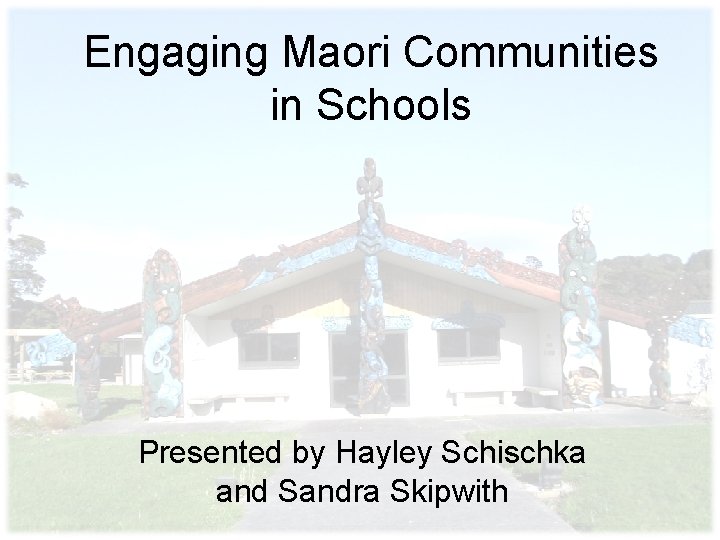 Engaging Maori Communities in Schools Presented by Hayley Schischka and Sandra Skipwith 