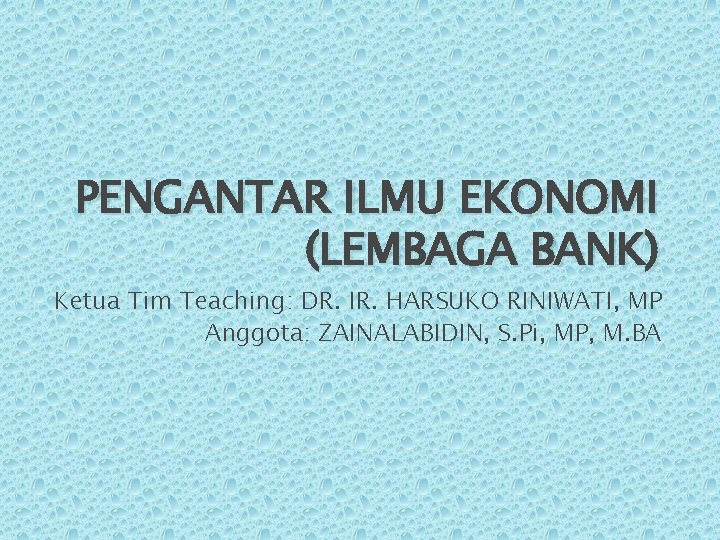 PENGANTAR ILMU EKONOMI (LEMBAGA BANK) Ketua Tim Teaching: DR. IR. HARSUKO RINIWATI, MP Anggota: