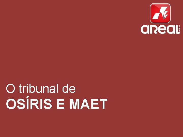 O tribunal de OSÍRIS E MAET Ana Cristina Sousa, Mário Sousa Cunha, Teresa Gomes