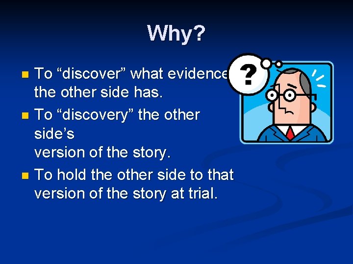 Why? To “discover” what evidence the other side has. n To “discovery” the other