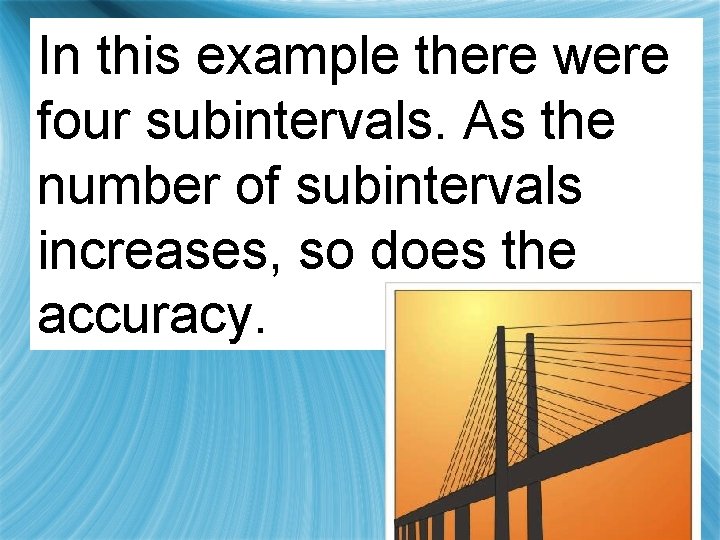 In this example there were four subintervals. As the number of subintervals increases, so