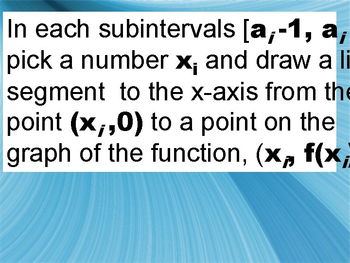 In each subintervals [ai -1, ai ] pick a number xi and draw a