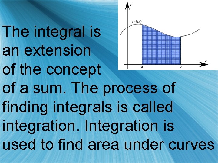 The integral is an extension of the concept of a sum. The process of