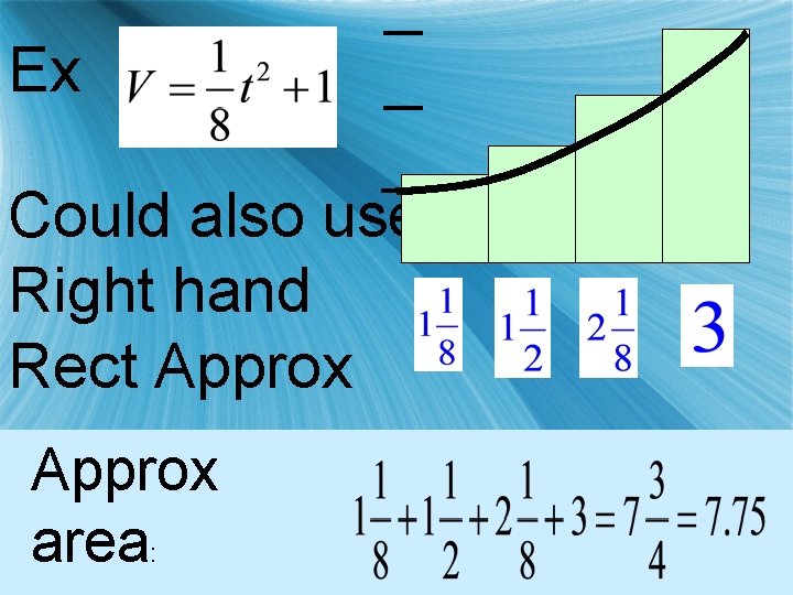 Ex Could also use Right hand Rect Approx area: 