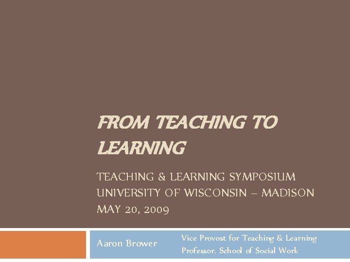 FROM TEACHING TO LEARNING TEACHING & LEARNING SYMPOSIUM UNIVERSITY OF WISCONSIN – MADISON MAY