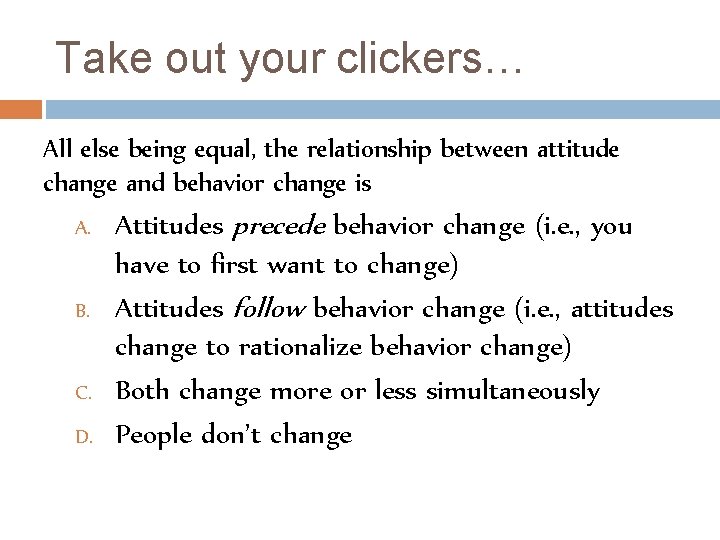 Take out your clickers… All else being equal, the relationship between attitude change and