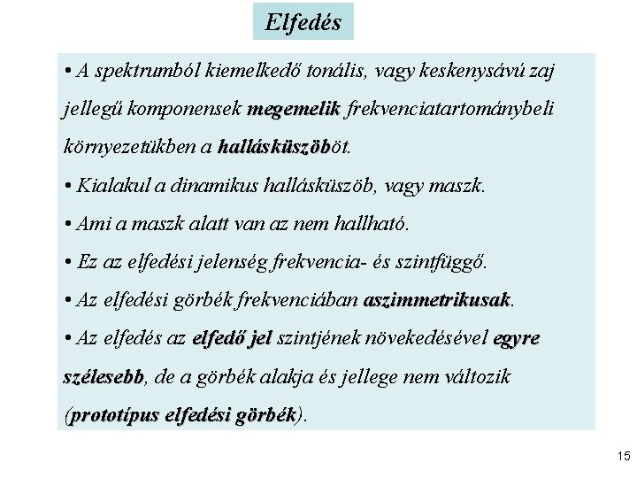 Elfedés • A spektrumból kiemelkedő tonális, vagy keskenysávú zaj jellegű komponensek megemelik frekvenciatartománybeli környezetükben