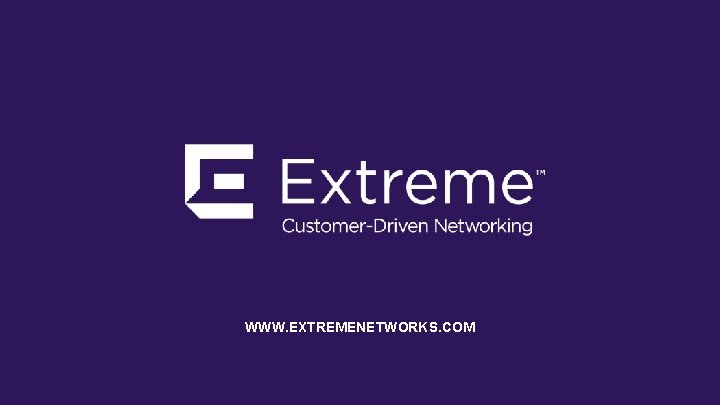 WWW. EXTREMENETWORKS. COM © 2018 Extreme Networks, Inc. All rights reserved 