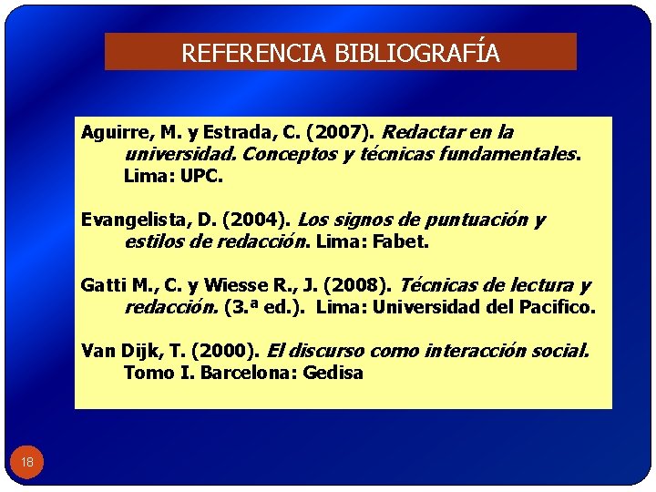 REFERENCIA BIBLIOGRAFÍA Aguirre, M. y Estrada, C. (2007). Redactar en la universidad. Conceptos y REFERENCIA BIBLIOGRAFÍA Aguirre, M. y Estrada, C. (2007). Redactar en la universidad. Conceptos y