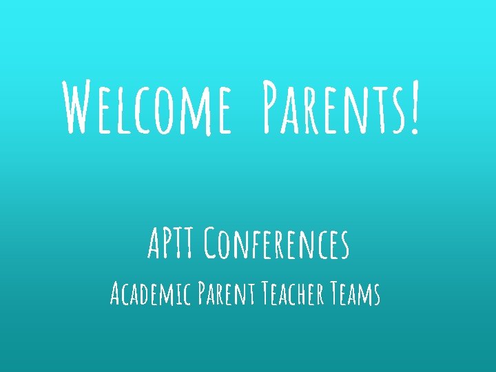 Welcome Parents! APTT Conferences Academic Parent Teacher Teams 