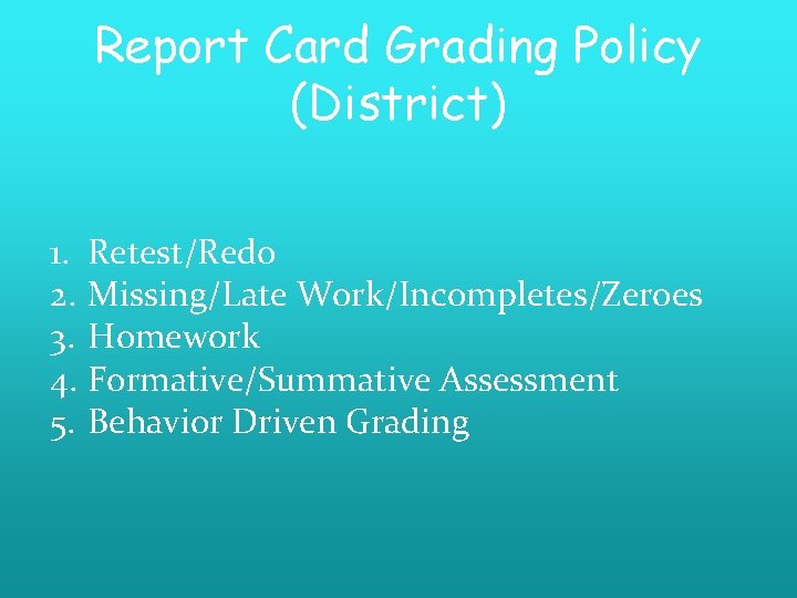 Report Card Grading Policy (District) 1. Retest/Redo 2. Missing/Late Work/Incompletes/Zeroes 3. Homework 4. Formative/Summative