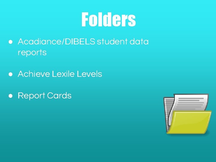 Folders ● Acadiance/DIBELS student data reports ● Achieve Lexile Levels ● Report Cards 