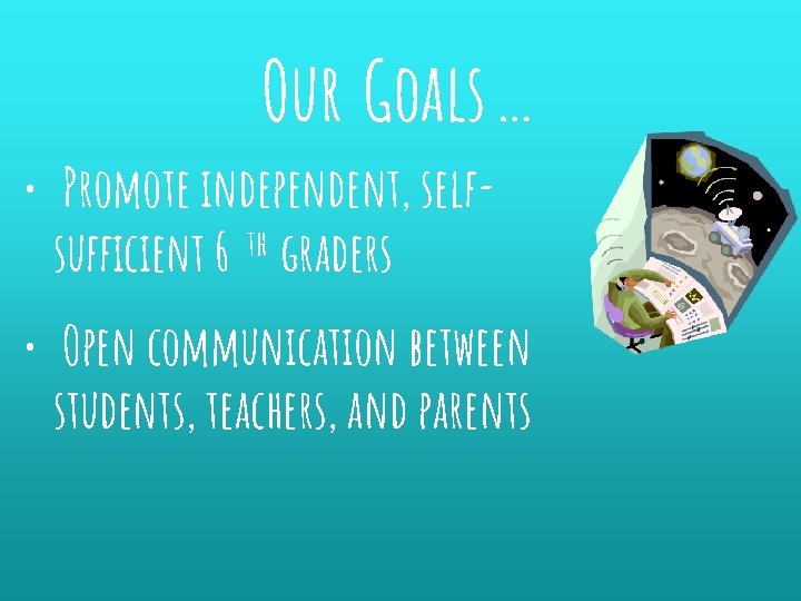 Our Goals… • Promote independent, selfsufficient 6 th graders • Open communication between students,