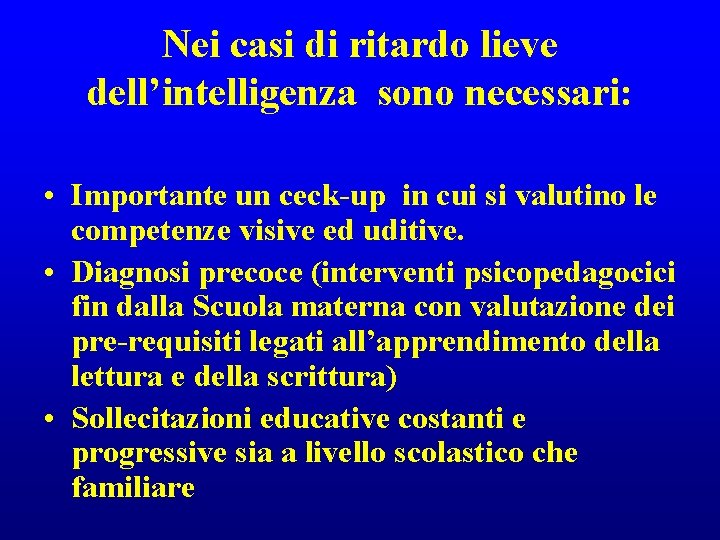 Nei casi di ritardo lieve dell’intelligenza sono necessari: • Importante un ceck-up in cui