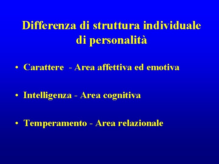 Differenza di struttura individuale di personalità • Carattere - Area affettiva ed emotiva •