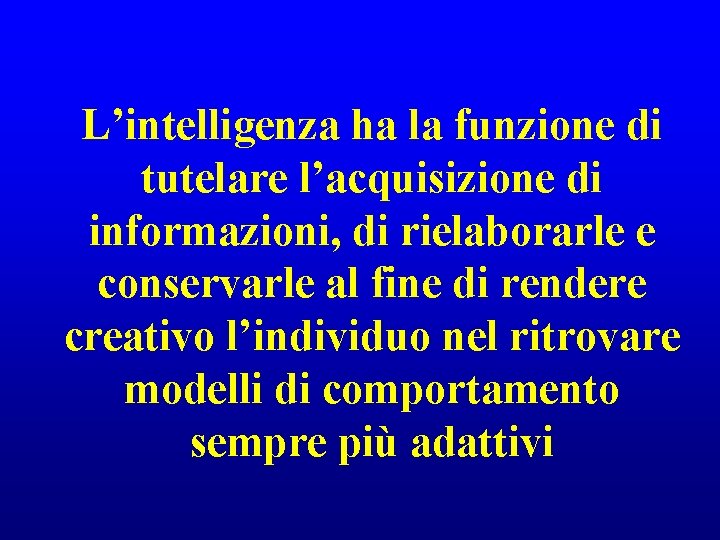 L’intelligenza ha la funzione di tutelare l’acquisizione di informazioni, di rielaborarle e conservarle al