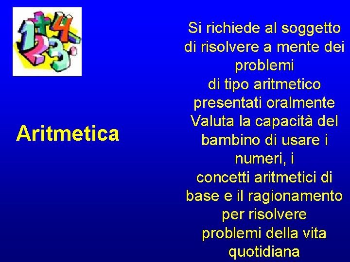 Aritmetica Si richiede al soggetto di risolvere a mente dei problemi di tipo aritmetico